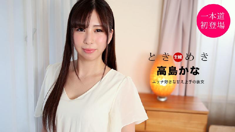 [無碼 JAV Uncensored] 1pon-021121_001 ときめき ～エッチ好きな甘え上手の彼女～ 高島かな