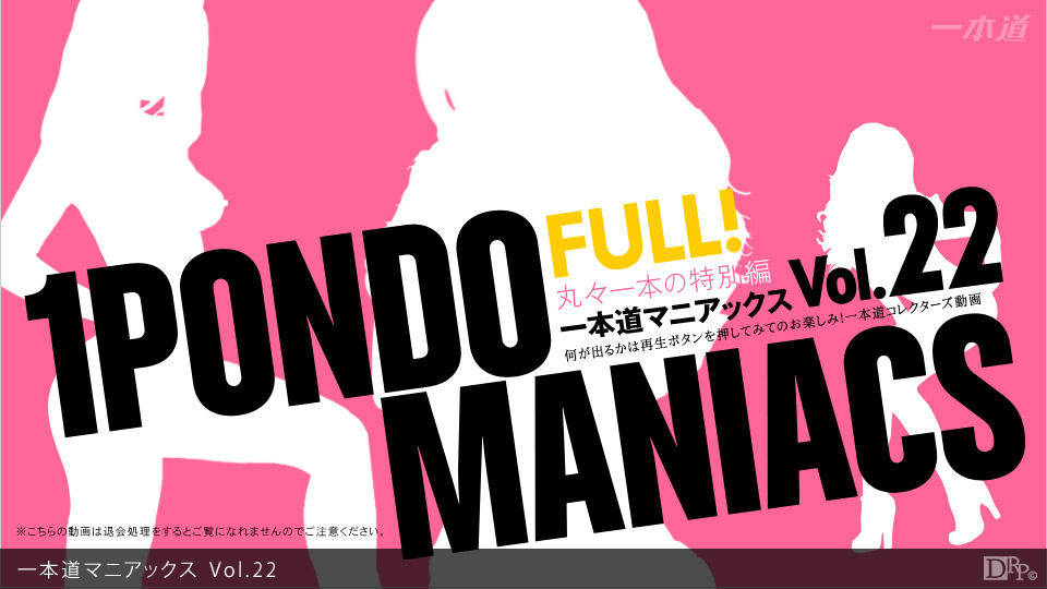 1pon-020913-0011pon-マニアックス Vol.22 FULL!