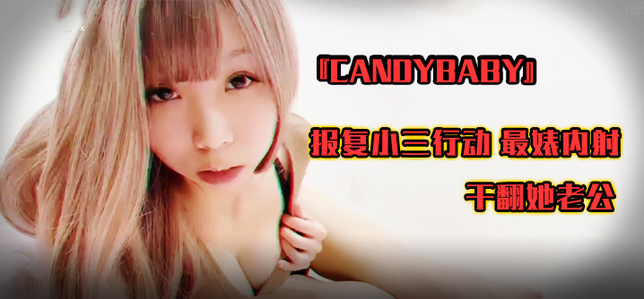 SWAG『candybaby』報復小三行動 最婊內射 幹翻她老公