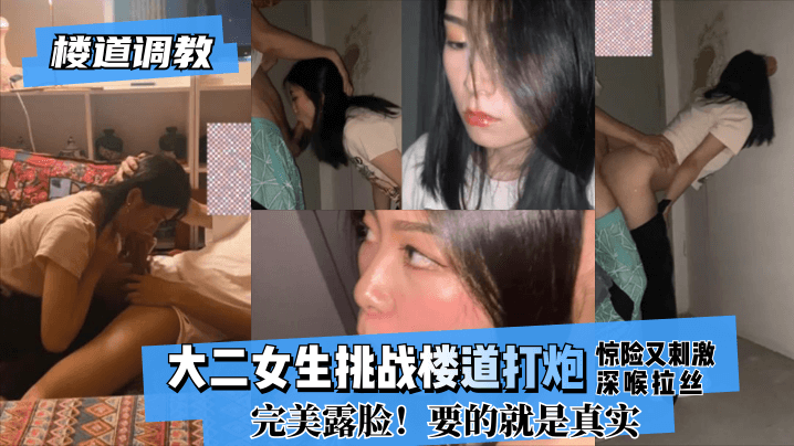 【樓道調教】大二女生挑戰樓道打炮驚險又刺激!深喉拉絲！完美露臉！要的就是真實