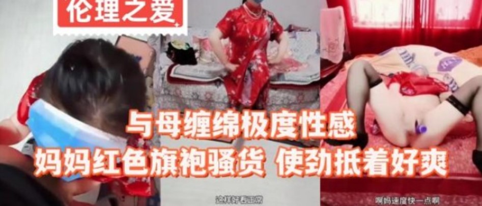 與母纏綿嫉妒性感媽媽紅色旗袍騷貨  使勁抵着好爽