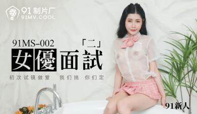 國產AV 91制片廠 91MS002 女優面試2 91新人