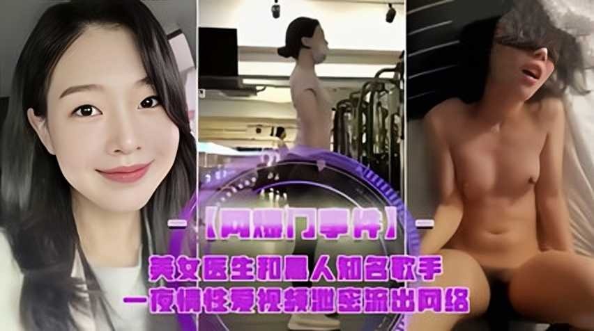 網曝美女醫生和黑人知名歌手，一夜情性愛視頻泄密流出