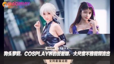 狗頭蘿莉，COSPLAY界的反差婊，大尺度不雅視頻流出