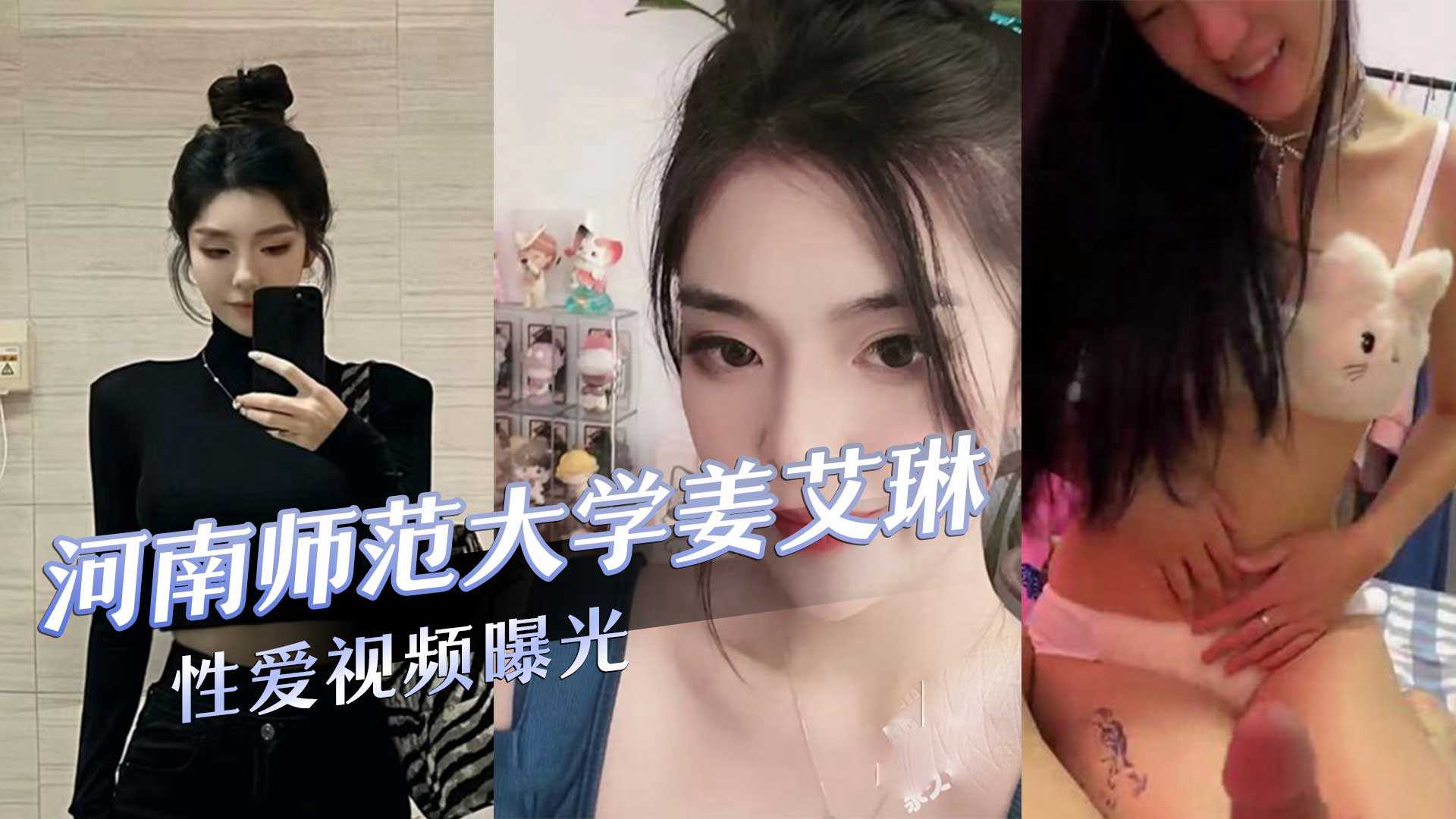 河南師范大學氣質校花『姜艾琳』劈腿，被兩名男友發現，校外男友還將性愛視頻曝光！