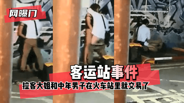 【網曝門】客運站事件！無意偷拍到拉客大姐和中年男子在火車站里就 咳咳 交易了 交易了 懂吧！