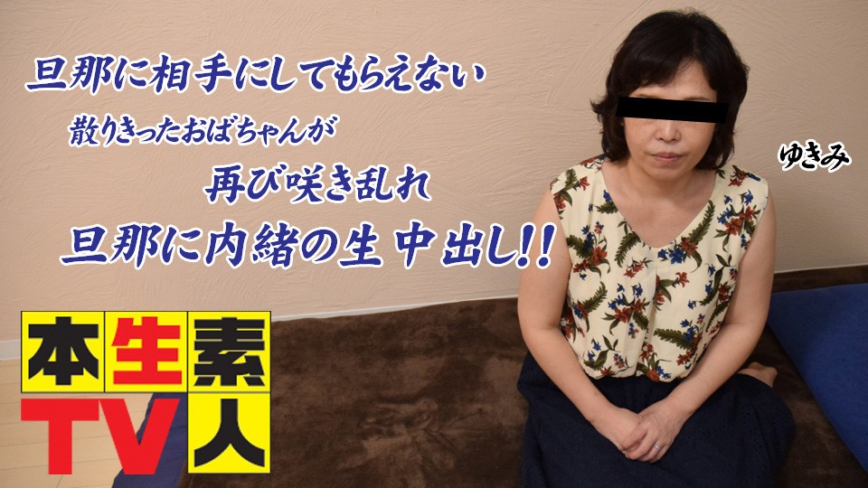 本生素人TV  ゆきえ歳 – 旦那に相手にしてもらえない散りきったおばちゃんが再び咲き亂れ旦那に內緒の生中出し！！