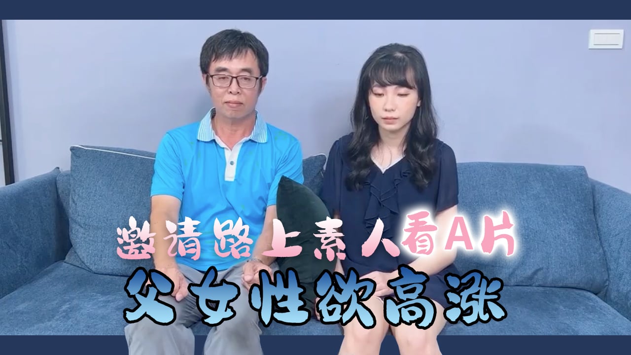 邀請路上素人父女看A片結果兩人性欲高漲