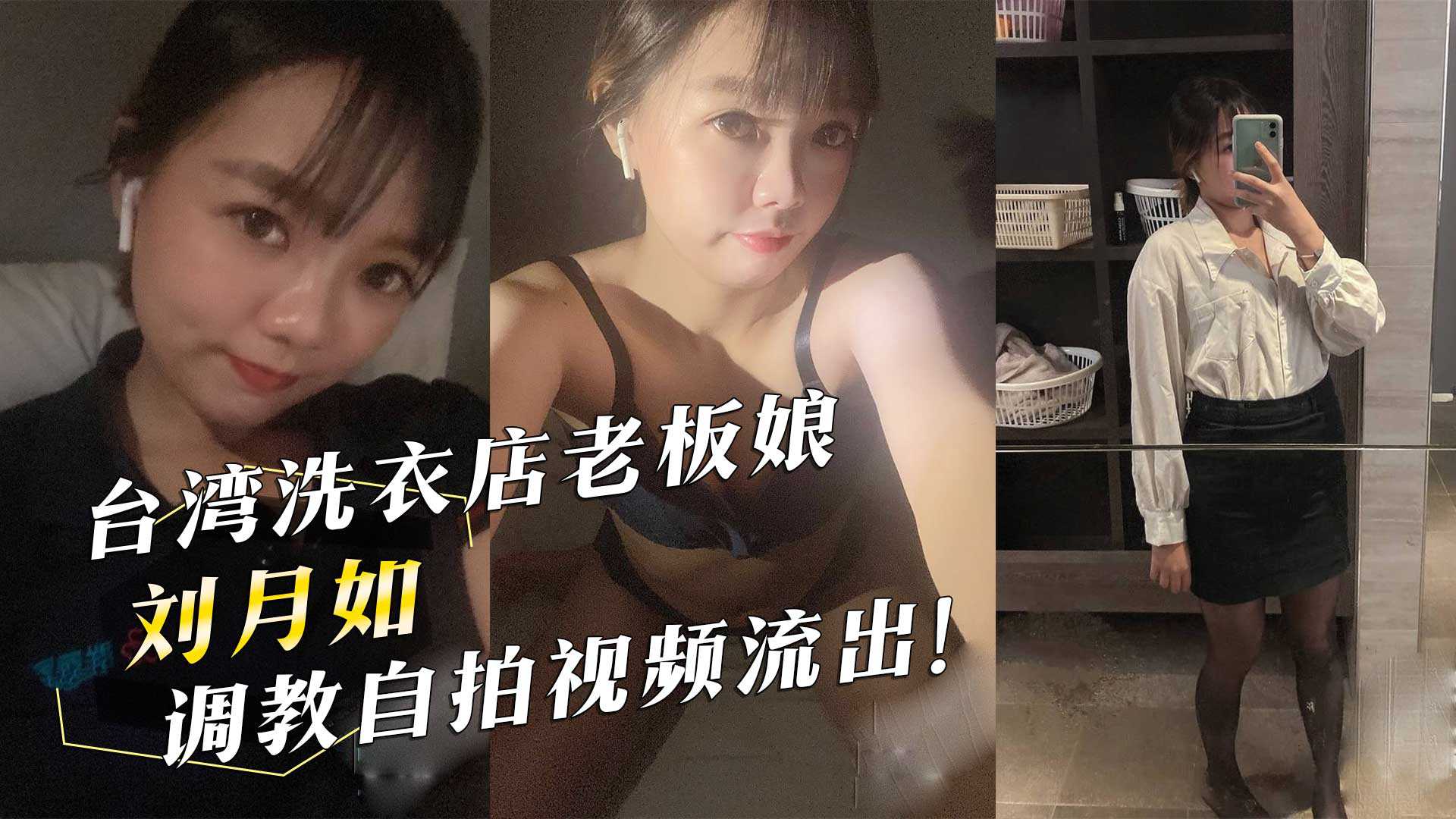 台灣洗衣店老板娘『劉月如』調教自拍視頻流出！