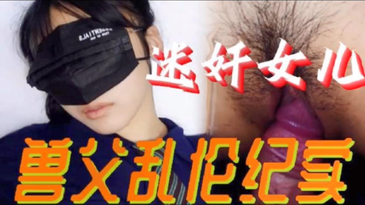 【父女亂倫】必看迷奸女兒獸父亂倫紀實 小小的年齡就被父親給摧殘了