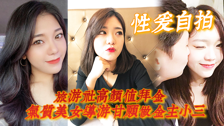 【性愛自拍】旅游社高顏值拜金氣質美女導游甘願做金主小三，各種日常性愛自拍