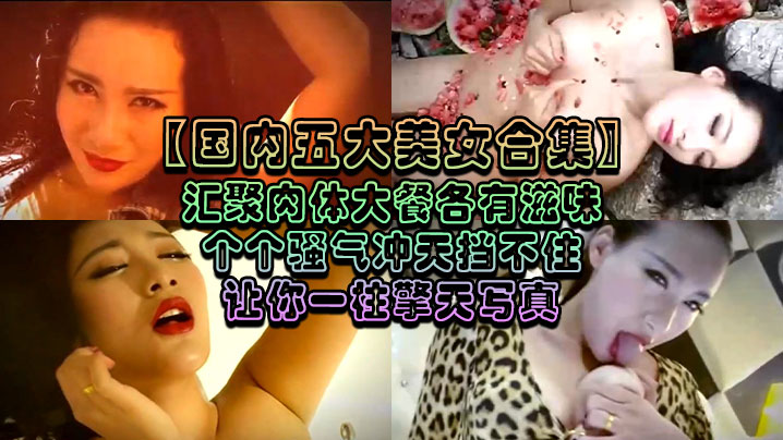 【國內五大美女合集】匯聚肉體大餐各有滋味個個騷氣沖天擋不住讓你一柱擎天寫真