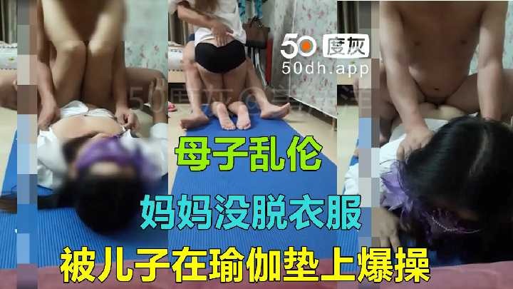 母子亂倫-媽媽沒脫衣服被兒子在瑜伽墊上爆操